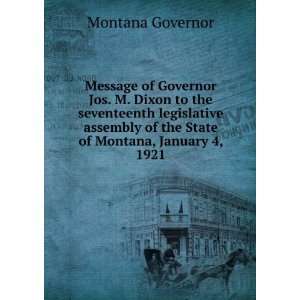  Message of Governor Jos. M. Dixon to the seventeenth 