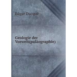    Geologie der Vorwelt(palÃ¤ographie) Edgar DacquÃ© Books