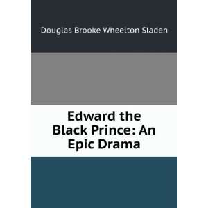  Edward the Black Prince An Epic Drama Douglas Brooke 