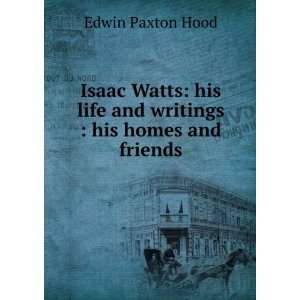   life and writings  his homes and friends Edwin Paxton Hood Books