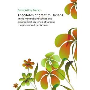  Anecdotes of great musicians. Three hundred anecdotes and 