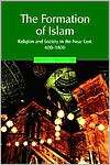 The Formation of Islam Religion and Society in the Near East, 600 