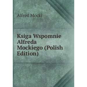   Ksiga Wspomnie Alfreda Mockiego (Polish Edition) Alfred Mocki Books