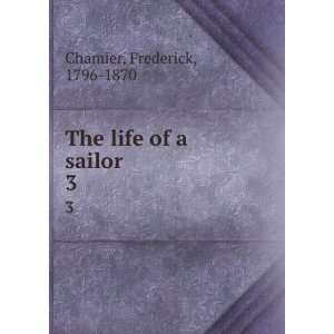    The life of a sailor. 3 Frederick, 1796 1870 Chamier Books