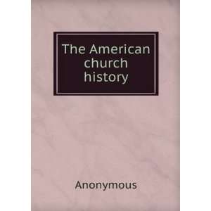  The American church history Anonymous Books