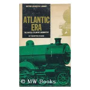    Atlantic Era the British Atlantic Locomotive Martin Evans Books