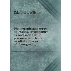 Wilsons photographics; a series of lessons, accompanied by notes, on 