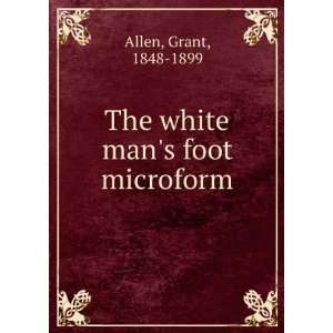  The white mans foot microform Grant, 1848 1899 Allen 