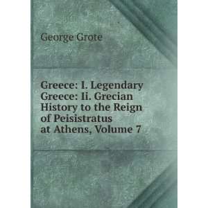   to the Reign of Peisistratus at Athens, Volume 7 George Grote Books