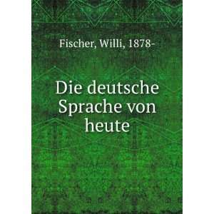  Die deutsche Sprache von heute Willi, 1878  Fischer 