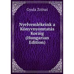   ¶nyvnyomtatÃ¡s KorÃ¡ig (Hungarian Edition) Gyula Zolnai Books