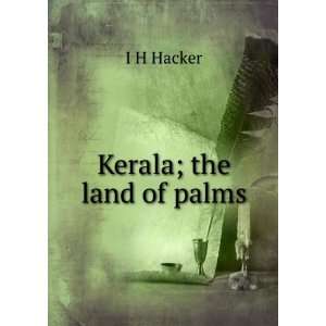  Kerala; the land of palms I H Hacker Books