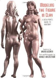 Modeling the Figure in Clay, 30th Anniversary Edition A Sculptors 