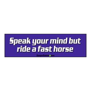 Speak your mind but ride a fast horse   funny bumper stickers (Medium 