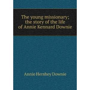   story of the life of Annie Kennard Downie Annie Hershey Downie Books