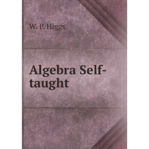  Algebra Self taught W. P. Higgs Books