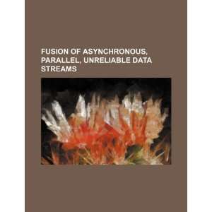  Fusion of asynchronous, parallel, unreliable data streams 