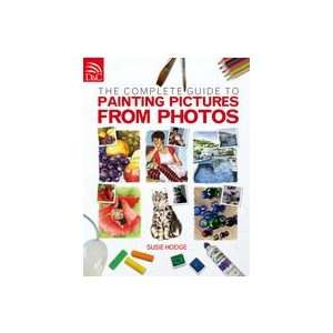   Complete Guide to Painting Pictures from Photos Susie Hodge Books