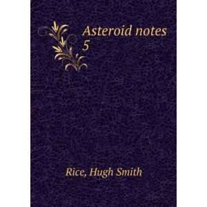  Asteroid notes. 5 Hugh Smith Rice Books