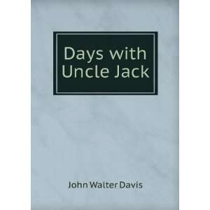  Days with Uncle Jack John Walter Davis Books
