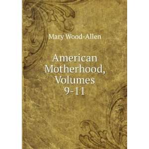  American Motherhood, Volumes 9 11 Mary Wood Allen Books