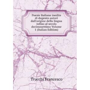 Poesie Italiane inedite di dugento autori dallorigine della lingua 