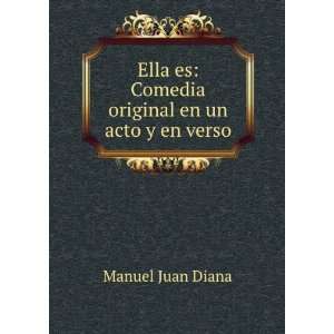   es Comedia original en un acto y en verso Manuel Juan Diana Books