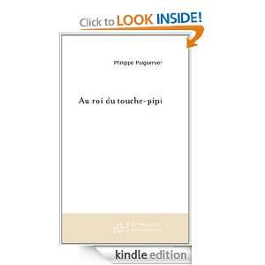 Au Roi du Touche Pipi (French Edition) Puigserver Philippe  
