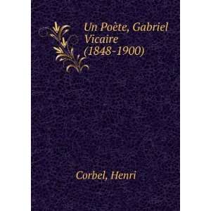    Un PoÃ¨te, Gabriel Vicaire (1848 1900) Henri Corbel Books