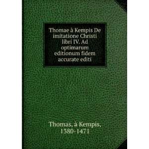   editionum fidem accurate editi Ã  Kempis, 1380 1471 Thomas Books