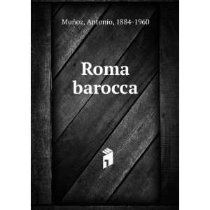  Roma barocca Antonio, 1884 1960 MuÃ±oz Books