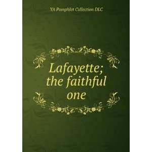 Lafayette; the faithful one YA Pamphlet Collection DLC  