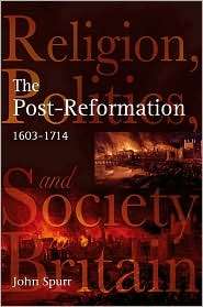 Post Reformation Religion, Politics and Society in Britain, 1603 1714 