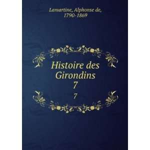    Histoire des Girondins. 7 Alphonse de, 1790 1869 Lamartine Books