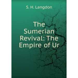    The Sumerian Revival The Empire of Ur S. H. Langdon Books