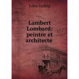    Lambert Lombard peintre et architecte . Jules Helbig Books
