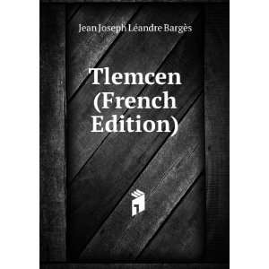 Tlemcen (French Edition) Jean Joseph LÃ©andre BargÃ¨s  
