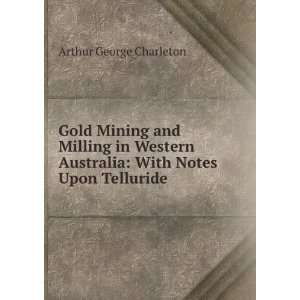  Gold Mining and Milling in Western Australia With Notes 