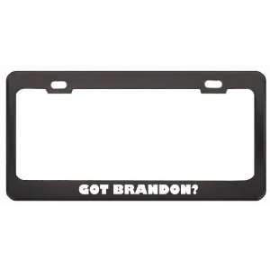 Got Brandon? Girl Name Black Metal License Plate Frame Holder Border 