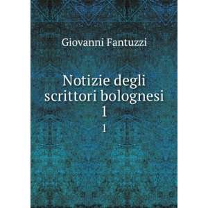    Notizie degli scrittori bolognesi. 1 Giovanni Fantuzzi Books