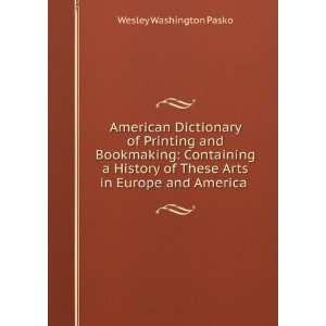 American Dictionary of Printing and Bookmaking Containing a History 