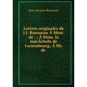   de Luxembourg; Ã? Mr. de . Jean Jacques Rousseau  Books