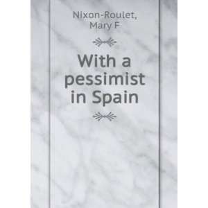 With a pessimist in Spain Mary F Nixon Roulet  Books