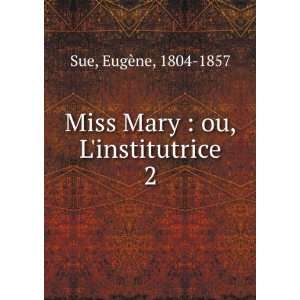    Miss Mary  ou, Linstitutrice. 2 EugÃ¨ne, 1804 1857 Sue Books