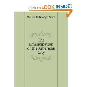   The Emancipation of the American City Walter Tallmadge Arndt Books