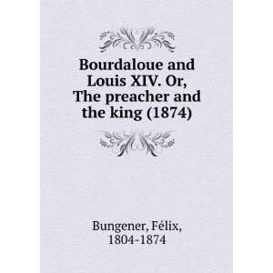  Bourdaloue and Louis XIV. Or, The preacher and the king 