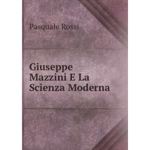    Giuseppe Mazzini E La Scienza Moderna Pasquale Rossi Books