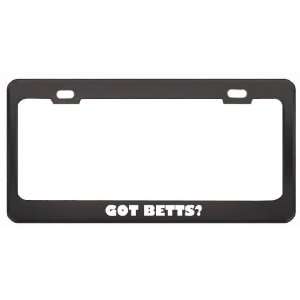Got Betts? Last Name Black Metal License Plate Frame Holder Border Tag
