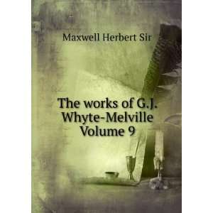   The works of G.J. Whyte Melville Volume 9 Maxwell Herbert Sir Books