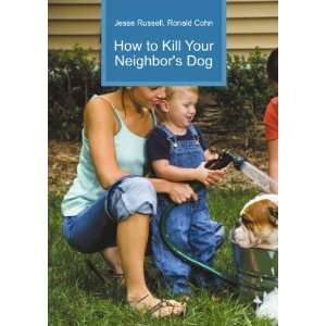  How to Kill Your Neighbors Dog Ronald Cohn Jesse Russell Books